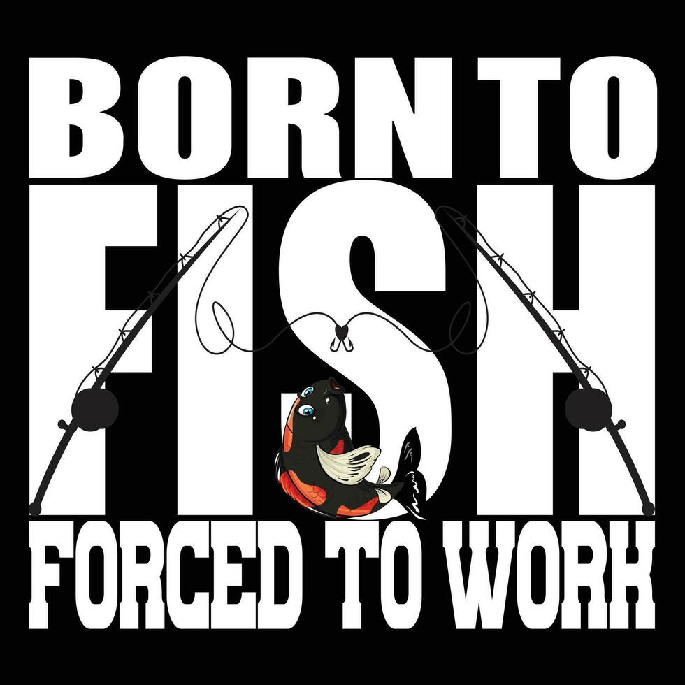 Born to fish forced to work vector