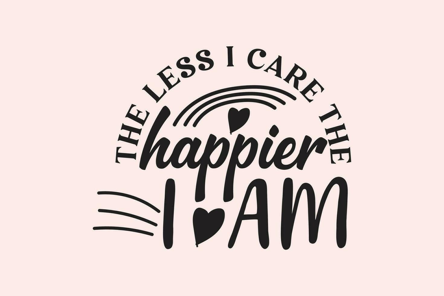 The less I care the happier I am EPS Design vector