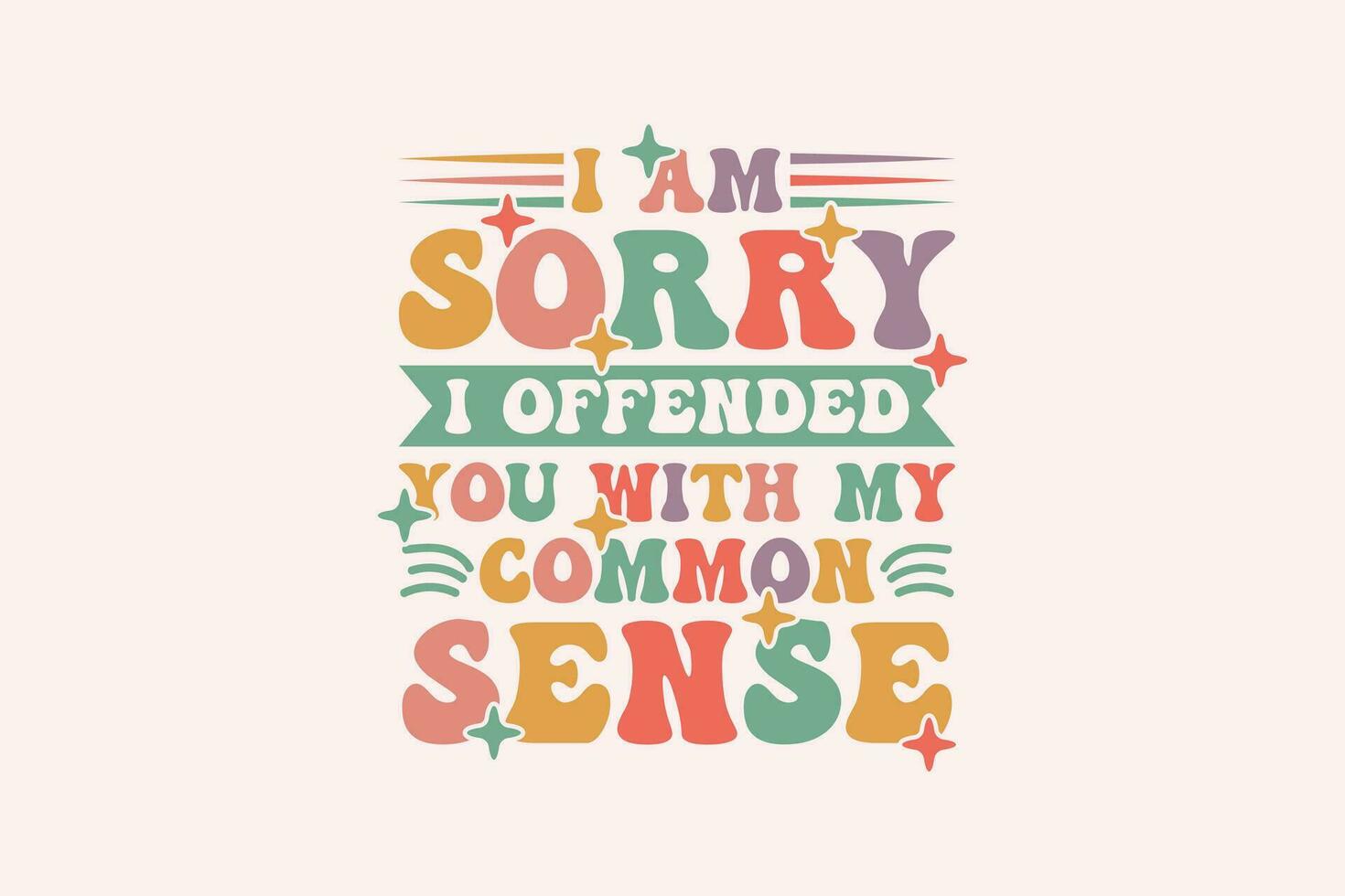 I am Sorry I Offended You With My Common Sense EPS Design vector