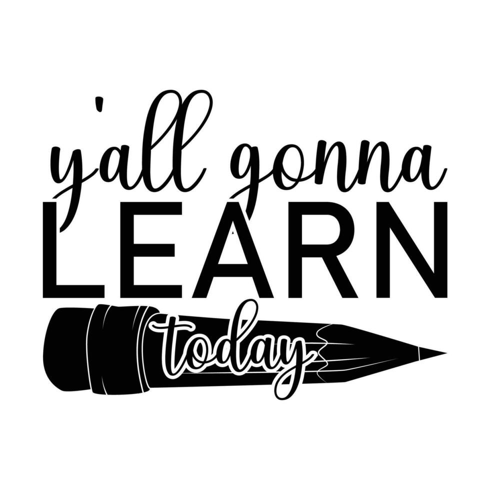 Y'All Gonna Learn Today, back to school shirt vector