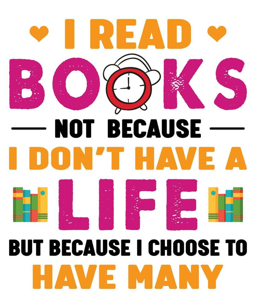 I Read Books I Don't Have A Life But I Choose To Have Many T-shirt vector
