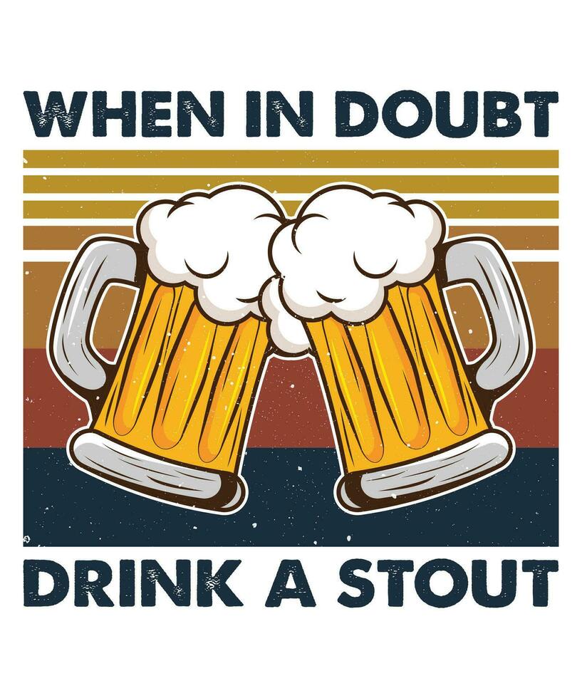 When In Doubt Drink A Stout Beer Drink T shirt Print Template vector