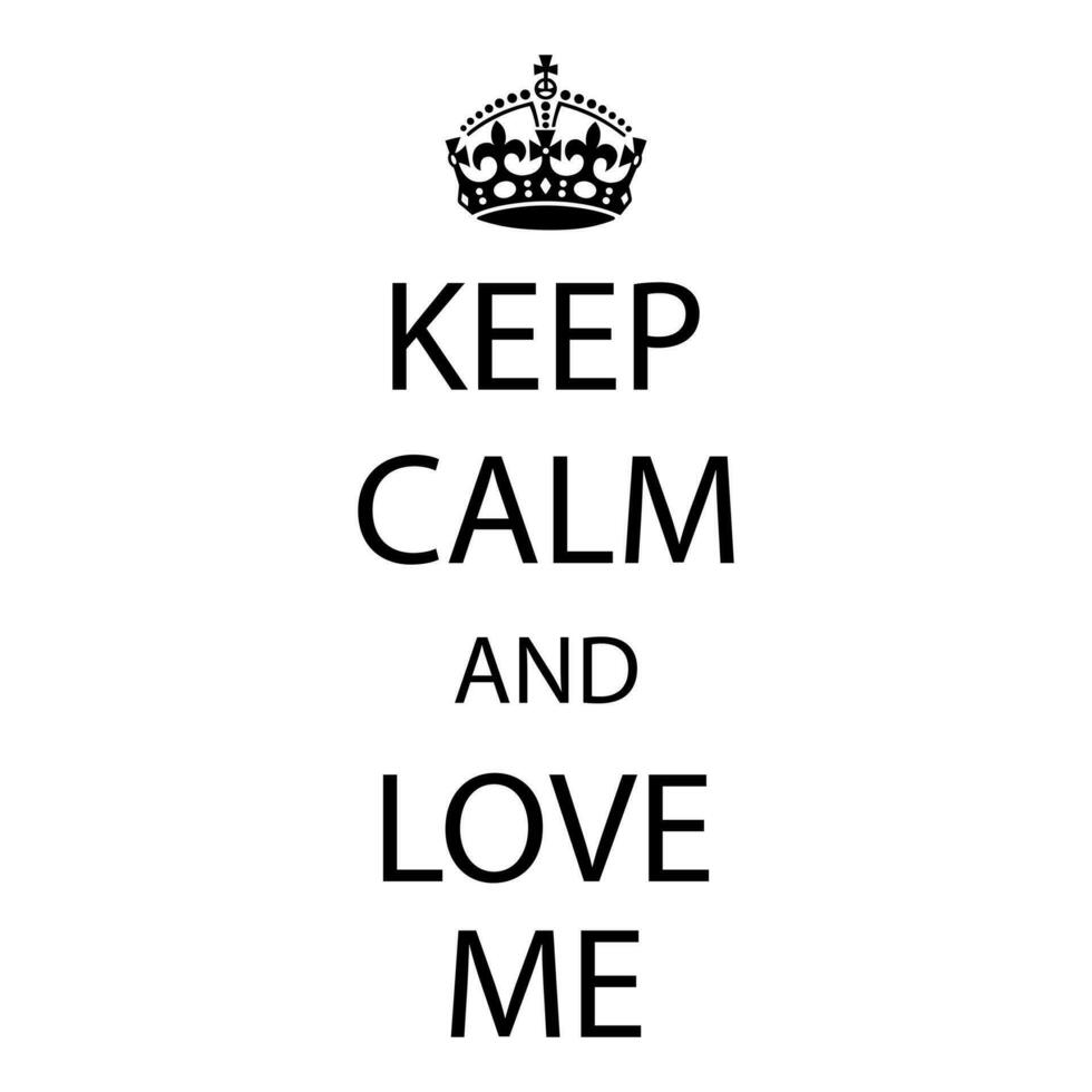 KEEP CALM AND LOVE ME Vector