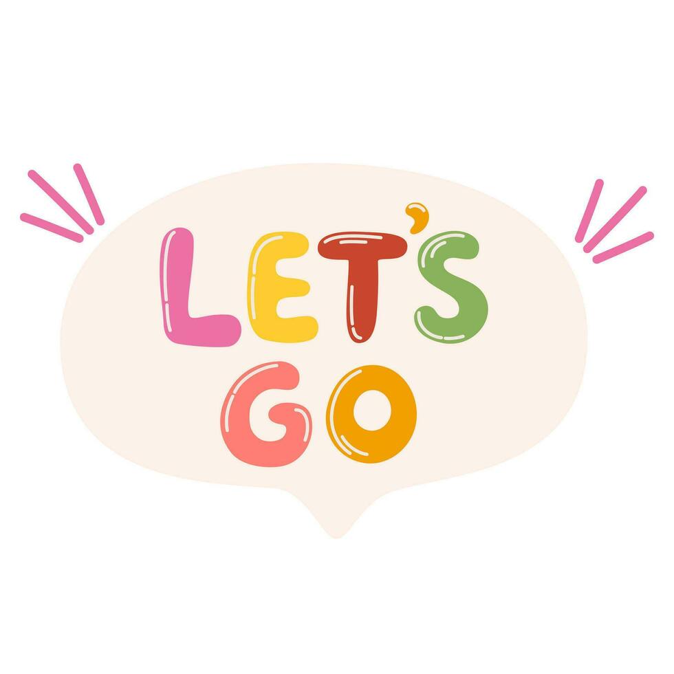 Speech bubble with complement phrase Let's Go. Hand drawn letters. Vector positive lettering for printing, postcards and posters