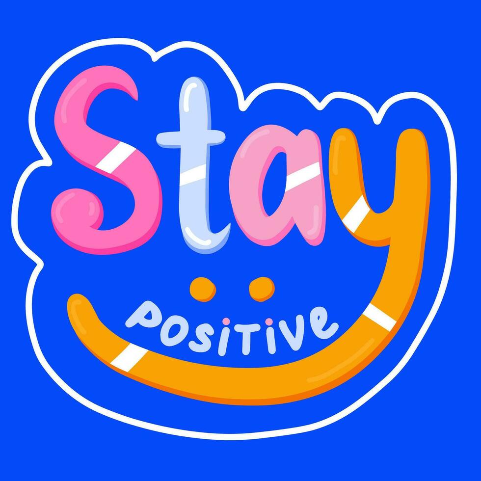 Stay positive hand drawn lettering on bright background. Calligraphic colorful lettering with idea for postcard, greeting card. Vector handwritten inspirational phrase for print, stickers, posters.