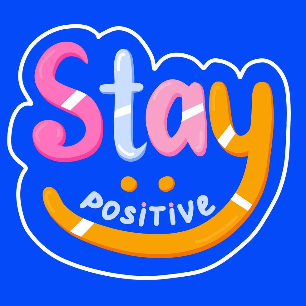 Stay positive hand drawn lettering on bright background. Calligraphic colorful lettering with idea for postcard, greeting card. Vector handwritten inspirational phrase for print, stickers, posters.