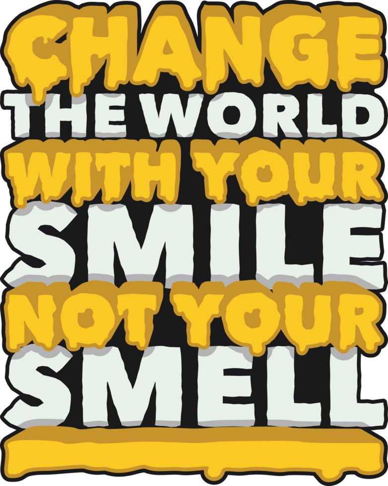 Change the World With Your Smile, Not Your Smell, Funny Typography Quote Design. png