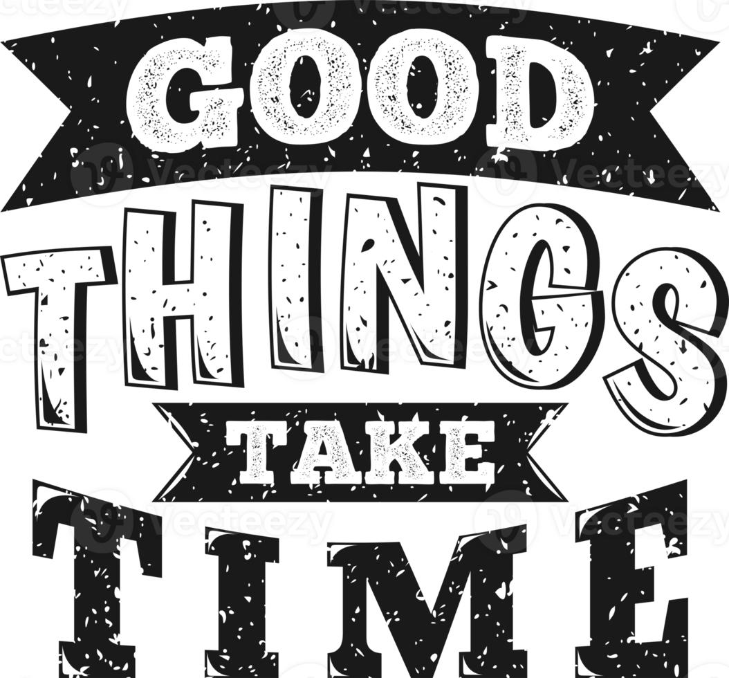 Good Things Take Time, Motivational Typography Quote Design. png