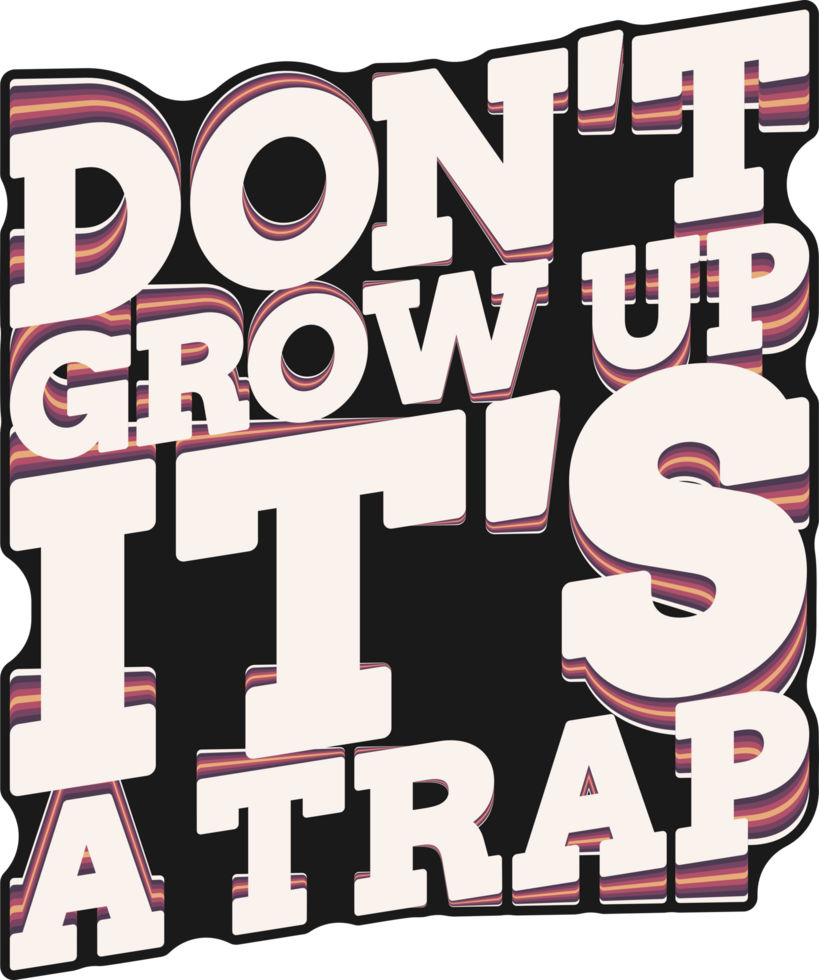 Don't Grow Up It's a Trap, Funny Typography Quote Design. png