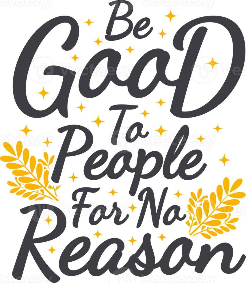 Be Good to People For No Reason, Motivational Typography Quote Design. png