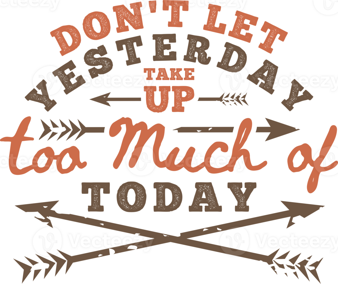 Don't Let Yesterday Take Up Too Much of Today, Motivational Typography Quote Design. png