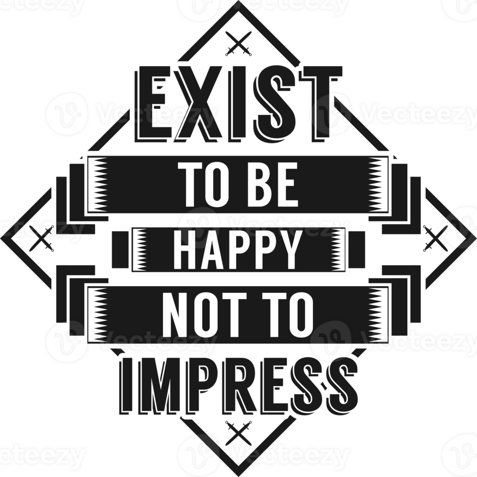 Exist to be Happy Not to Impress, Motivational Typography Quote Design. png