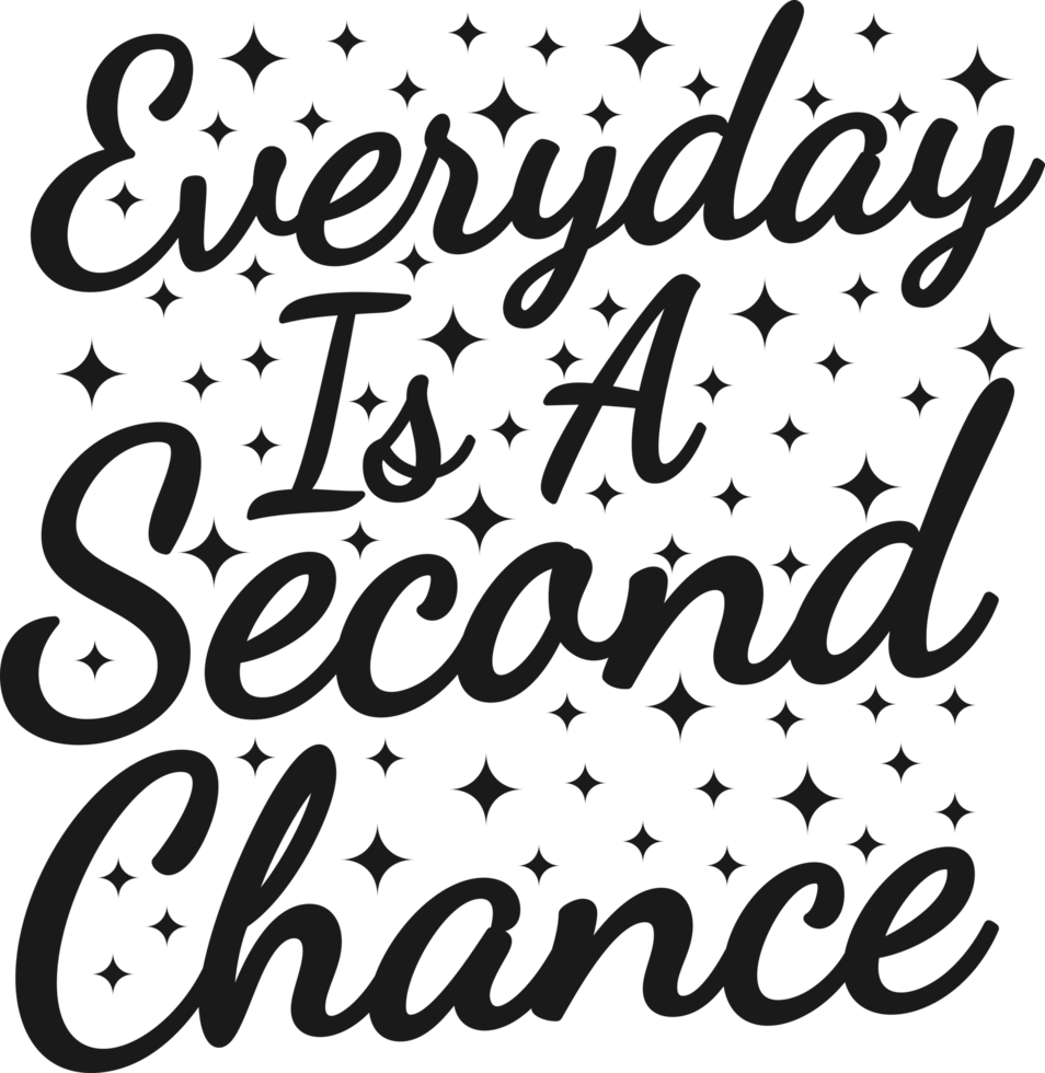 Everyday is a Second Chance, Motivational Typography Quote Design. png