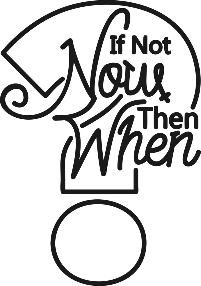 If Not Now Then When, Motivational Typography Quote Design. png