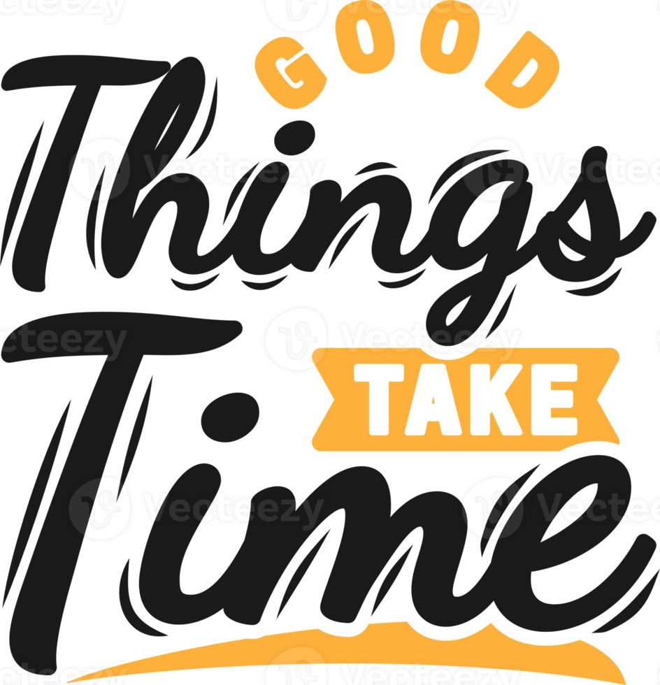 Good Things Take Time, Motivational Typography Quote Design. png
