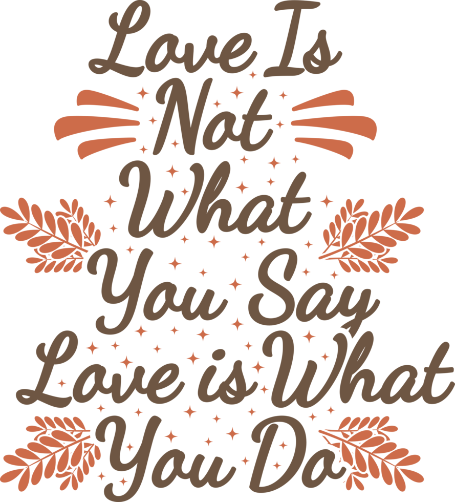 Love Is Not What You Say Love Is What You Do, Motivational Typography Quote Design. png