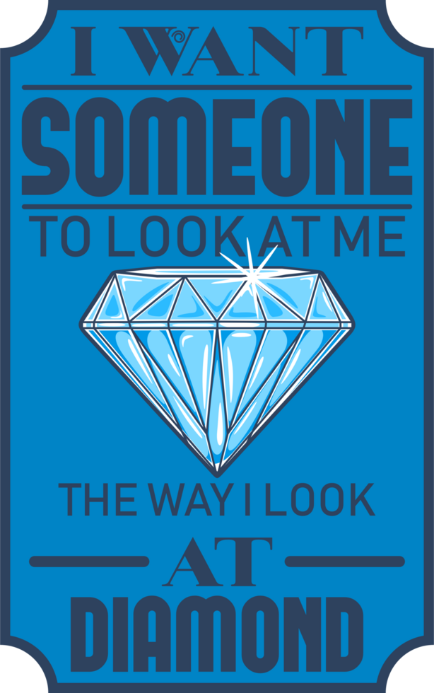 I Want Someone to Look at Me the Way I Look at Diamond, Funny Typography Quote Design. png