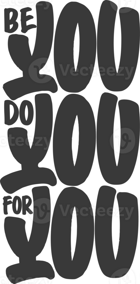 Be You, Do You, For You, Motivational Typography Quote Design. png