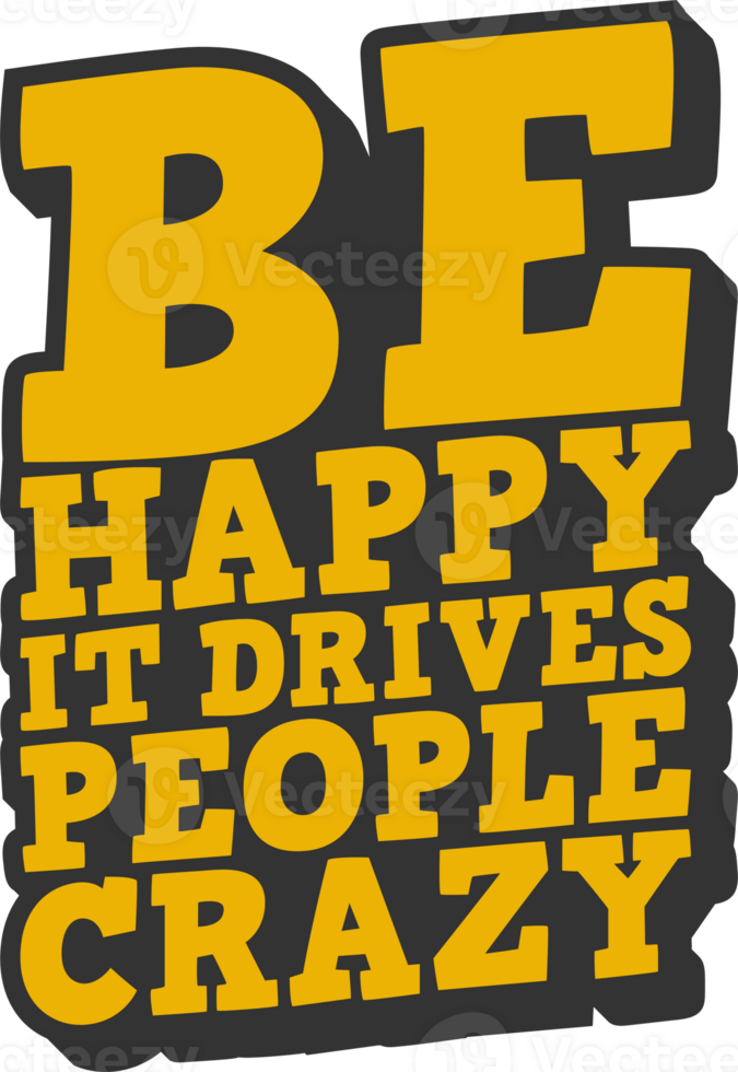 Be Happy, It Drives People Crazy, Motivational Typography Quote Design. png