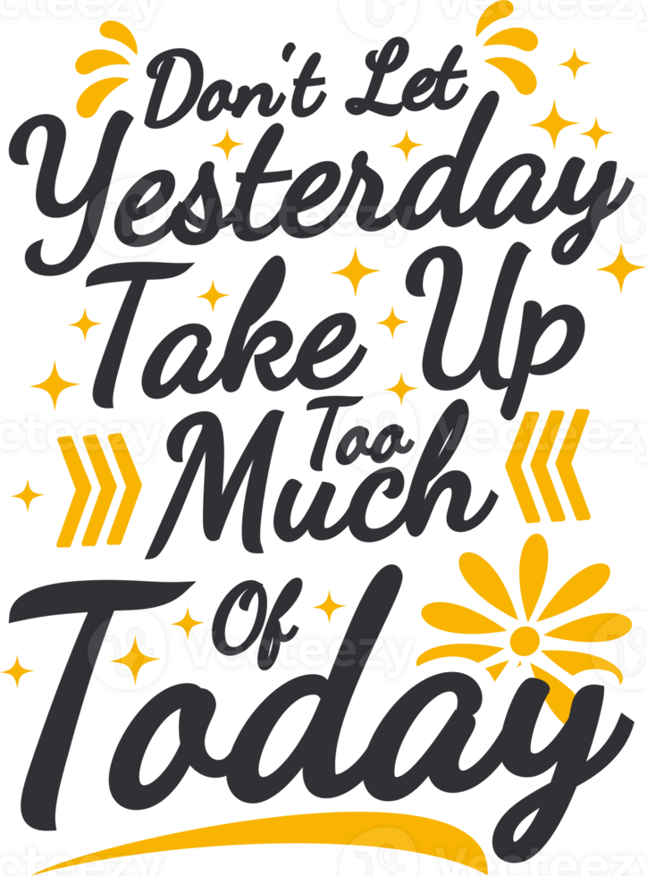 Don't Let Yesterday Take Up Too Much of Today, Motivational Typography Quote Design. png