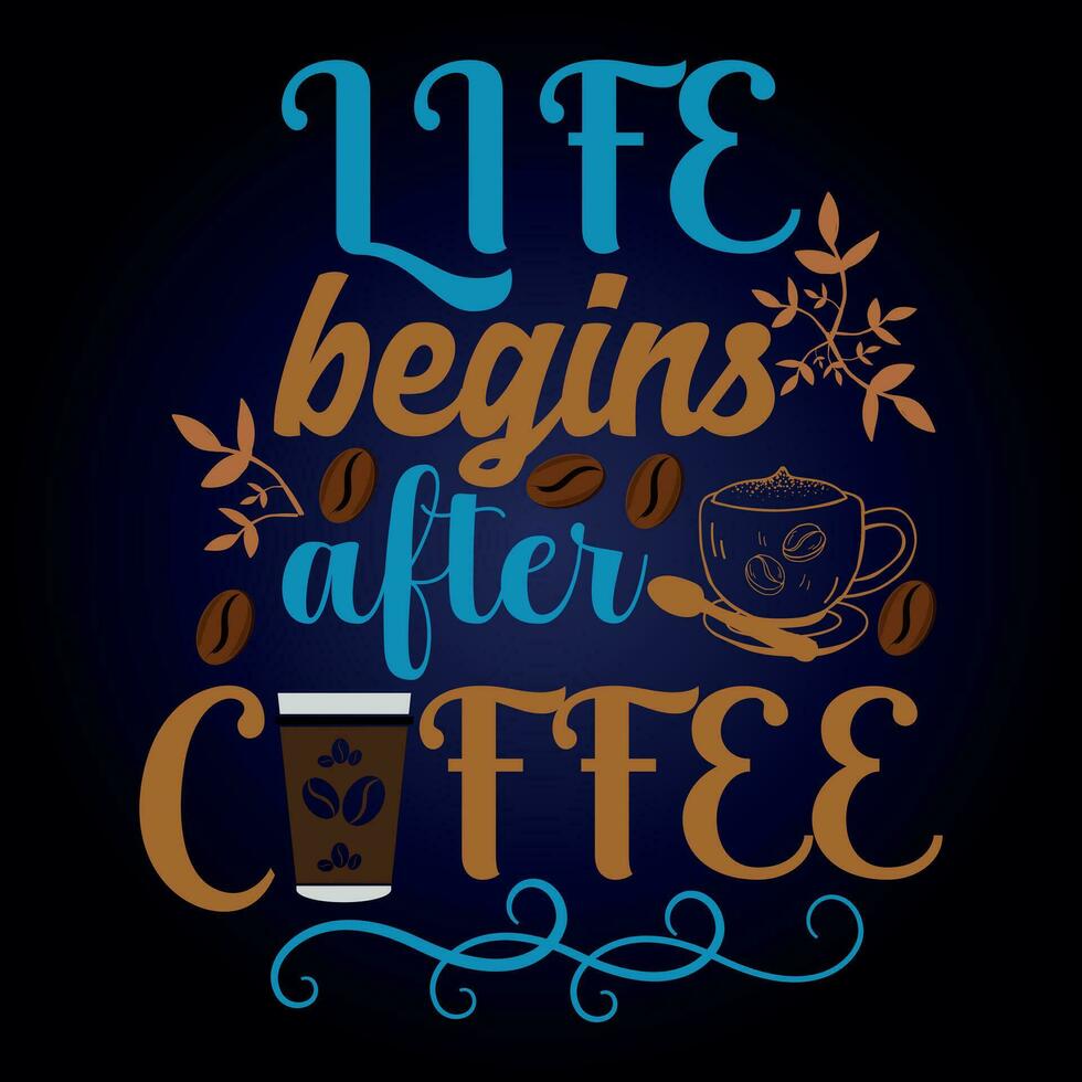 LIFE BEGINS AFTER COFFEE vector