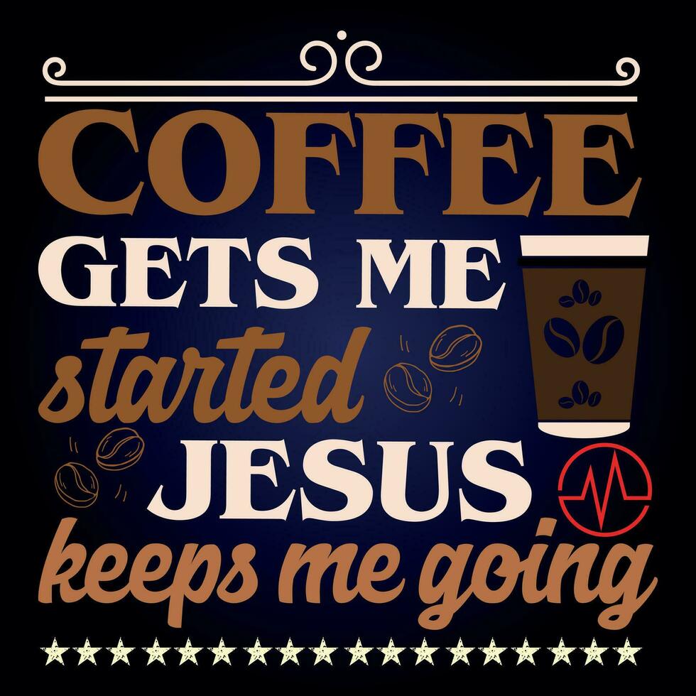 COFFEE GETS ME STARTED JESUS KEEPS ME GOING vector