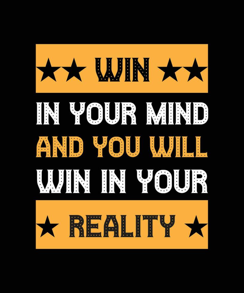 WIN IN YOUR MIND AND YOU WILL WIN IN YOUR REALITY. T-SHIRT DESIGN. PRINT TEMPLATE.TYPOGRAPHY VECTOR ILLUSTRATION.