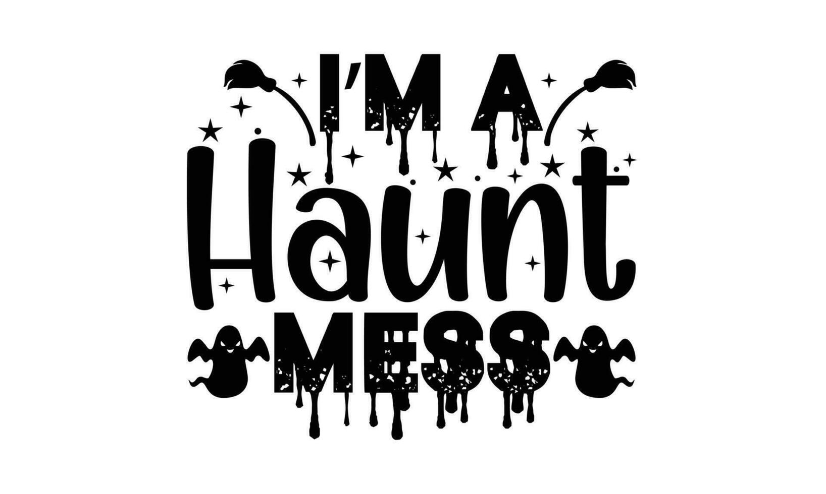 I'm A Haunt Mess T Shirt Cut File vector