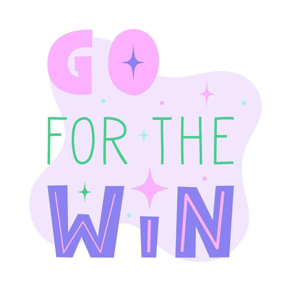 Go for the win positive motivational quote. Inspirational saying for stickers, cards, decorations. Words with pastel stars and sparkles in background. Vector flat illustration.
