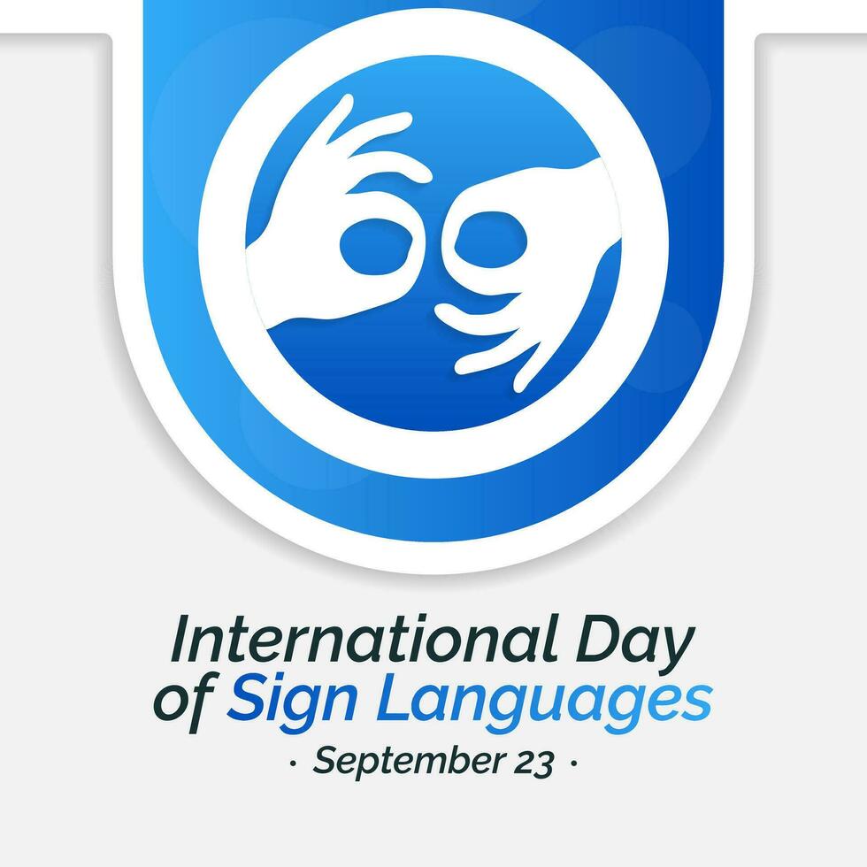 International day of sign languages is observed every year on September 23, The day focuses on people who are deaf or hard of hearing and people with speech disorders. Vector illustration