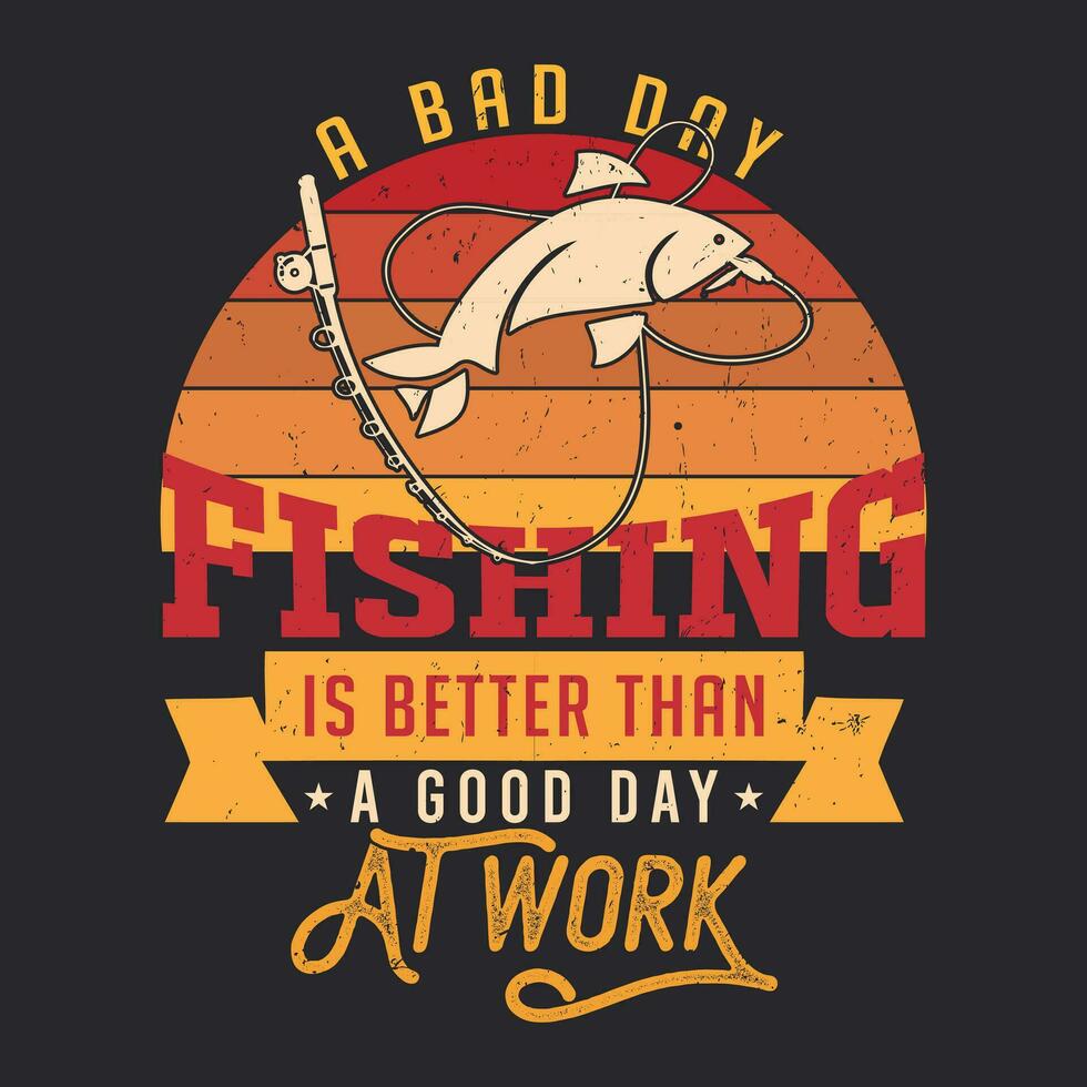 a bad day fishing is better than a good day at work,fishing t-shirt design, fishing logo, fishing vector. vector