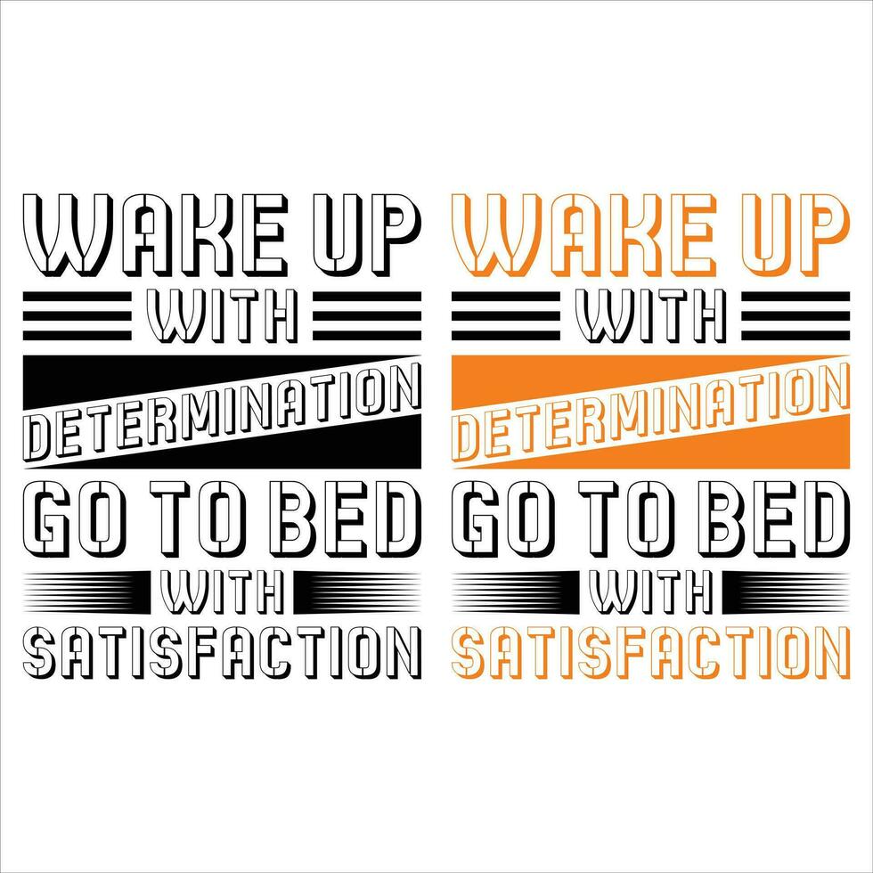 WAKE UP WITH DETERMINATION GO TO BED WITH SATISFACTION t-shirt design vector