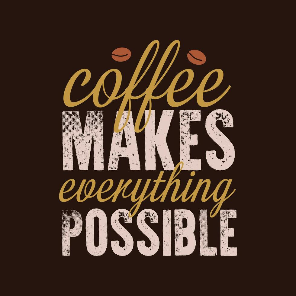 Coffee make everything possible. Typography lettering coffee quotes. T-shirt and poster design. vector