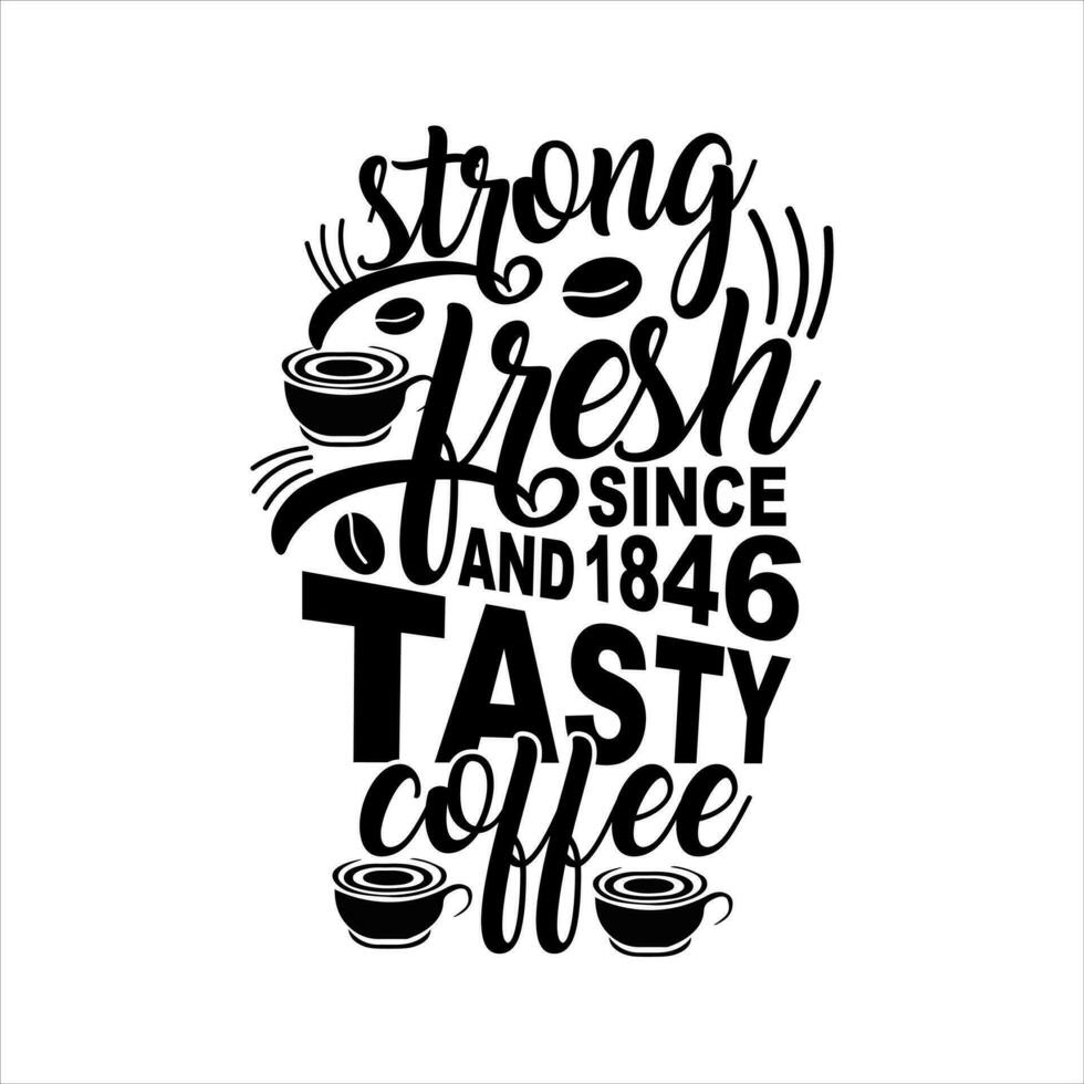 Strong fresh and tasty coffee background. Coffee since 1846. for print. Modern typography  t shirt design. vector