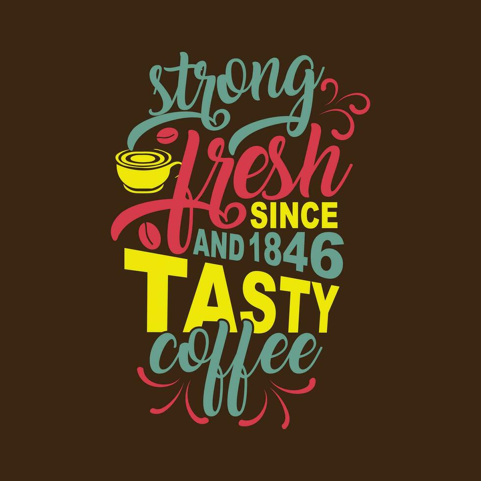Strong fresh and tasty coffee background. Coffee since 1846. for print. Modern typography  t shirt design. vector