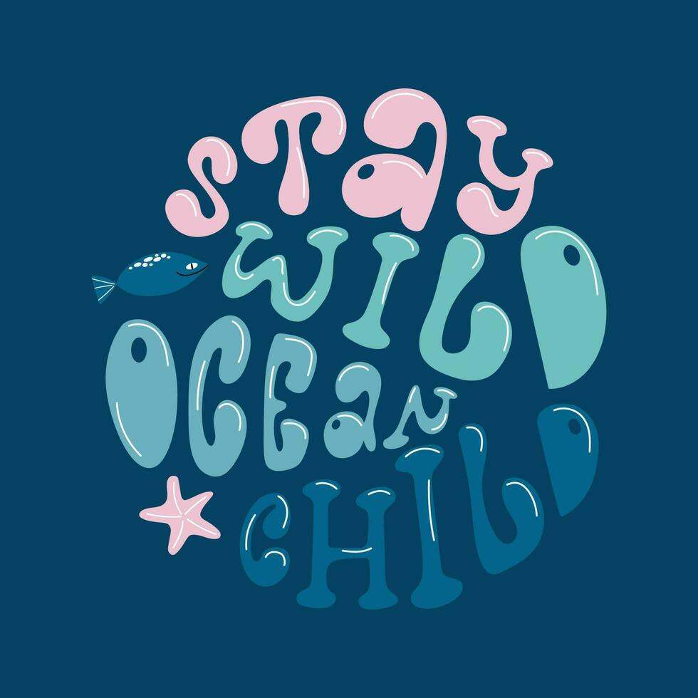 Stay wild ocean child handdrawn lettering composition in groovy style. Colourful marine design in round shape. vector