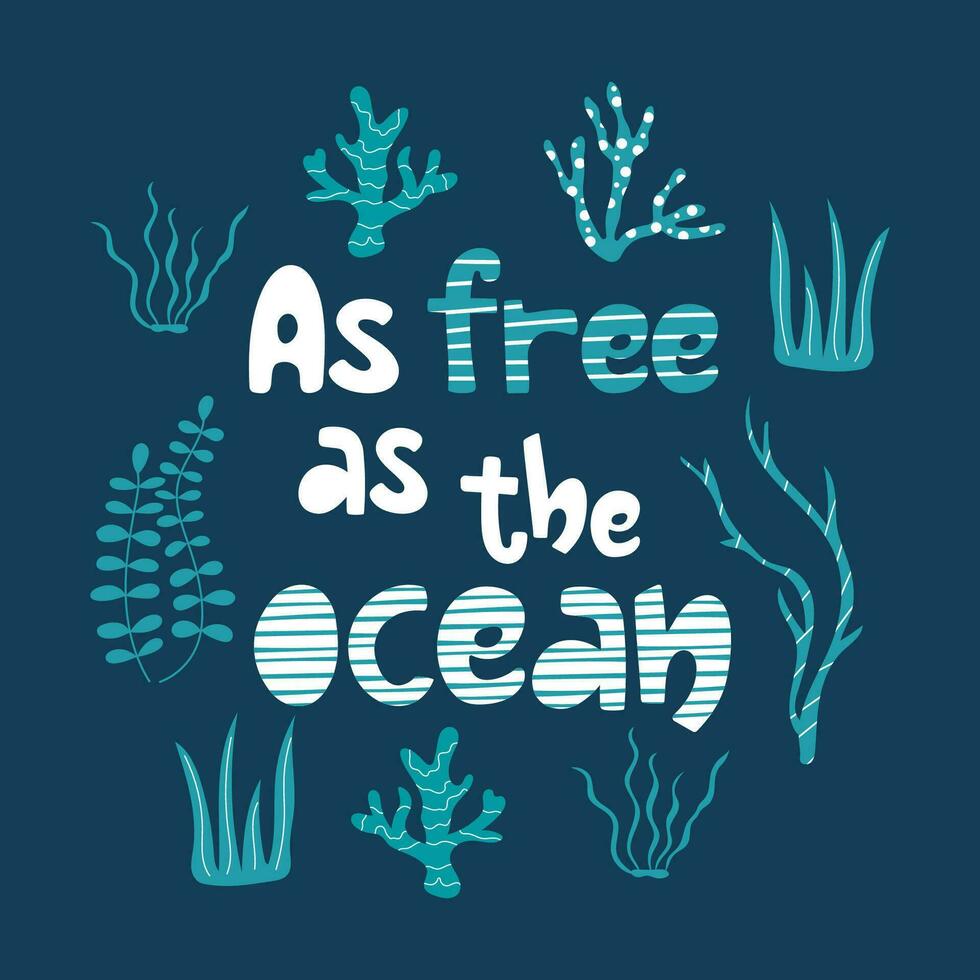 Cute lettering composition As free as the ocean with texture. Handdrawn seaweeds and corals. vector