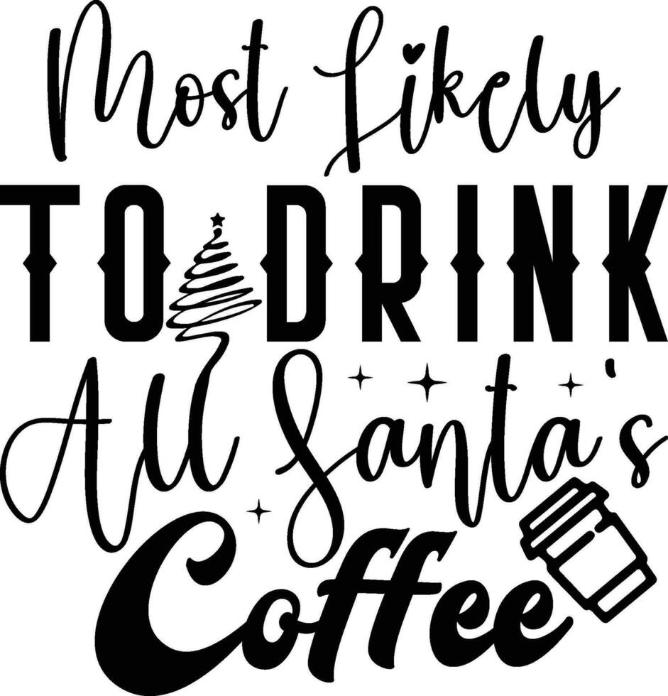 Most Likely To Drink All Santa's Coffee vector
