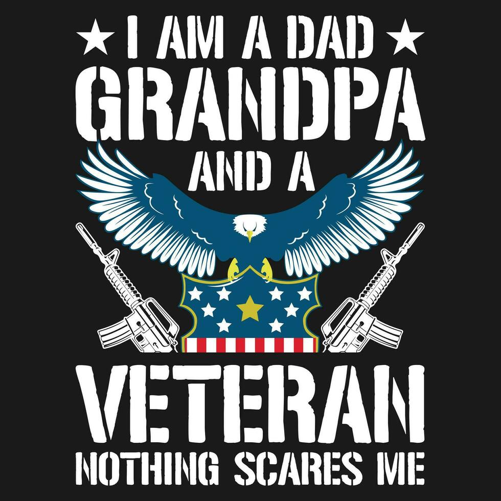 I Am A Dad Grandpa And A Veteran Nothing Scares Me, Trendy veteran funny gift t shirt design vector