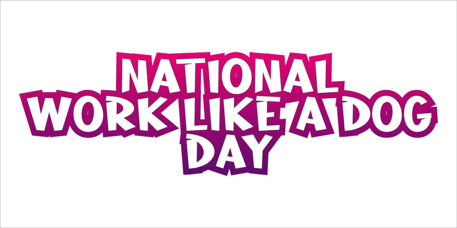 National Work Like A Dog Day Lettering style. Holiday concept. Template for background, Web banner, card, poster, t-shirt with text inscription vector