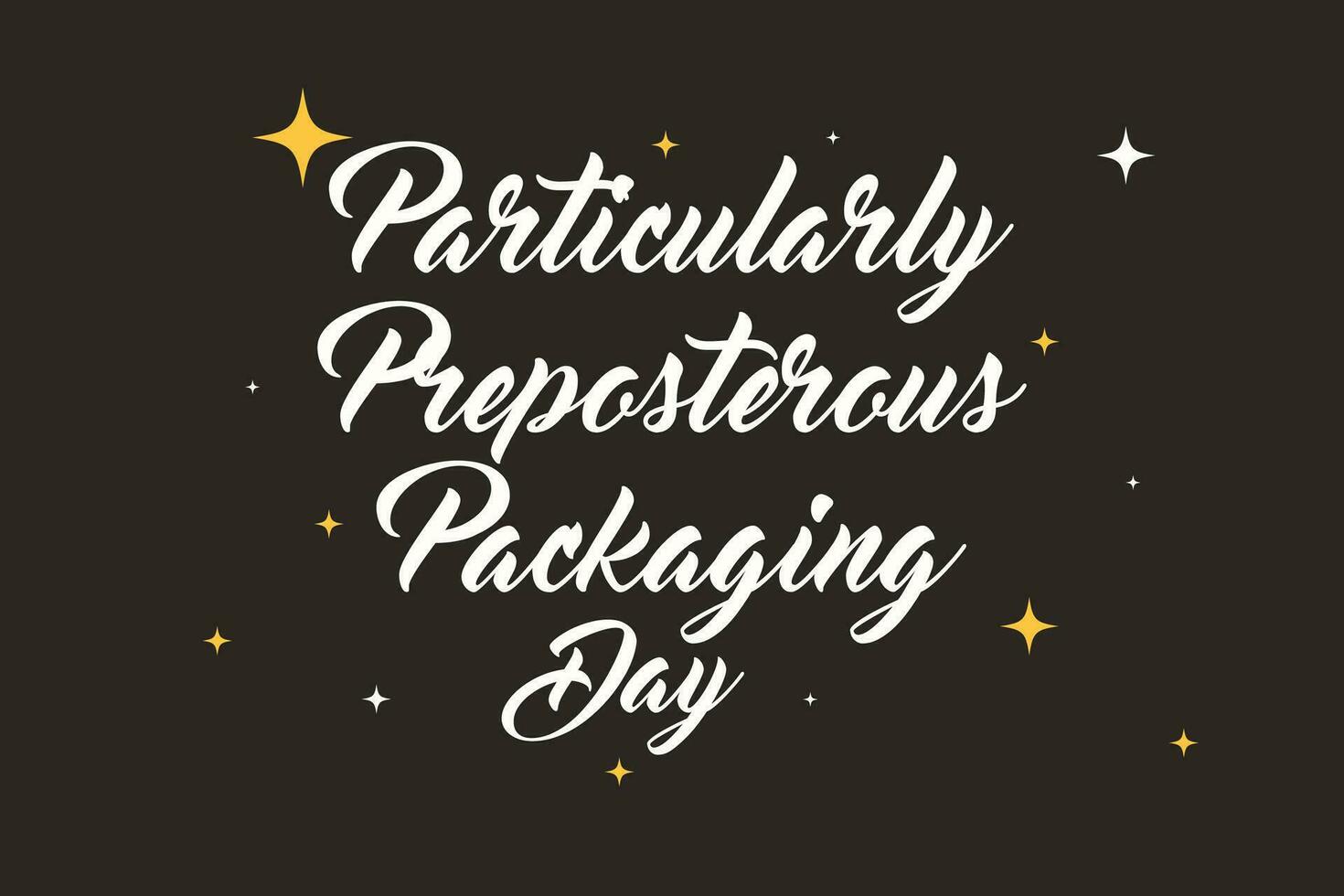 Particularly Preposterous Packaging Day Lettering style. Holiday concept. Template for background, Web banner, card, poster, t-shirt with text inscription vector