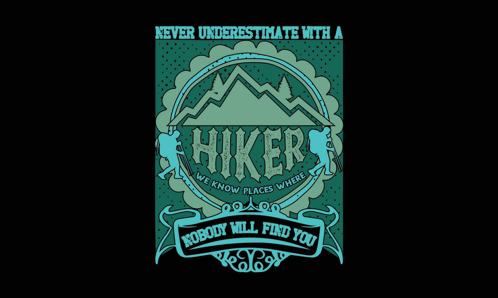 Never Underestimate With A Hiker We Know Places Where nobody will find you T Shirt vector
