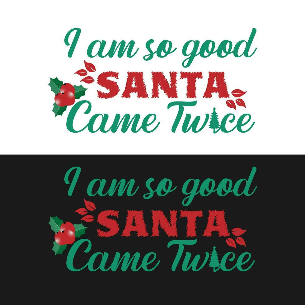 Christmas t shirt. I am so good Santa came twice vector