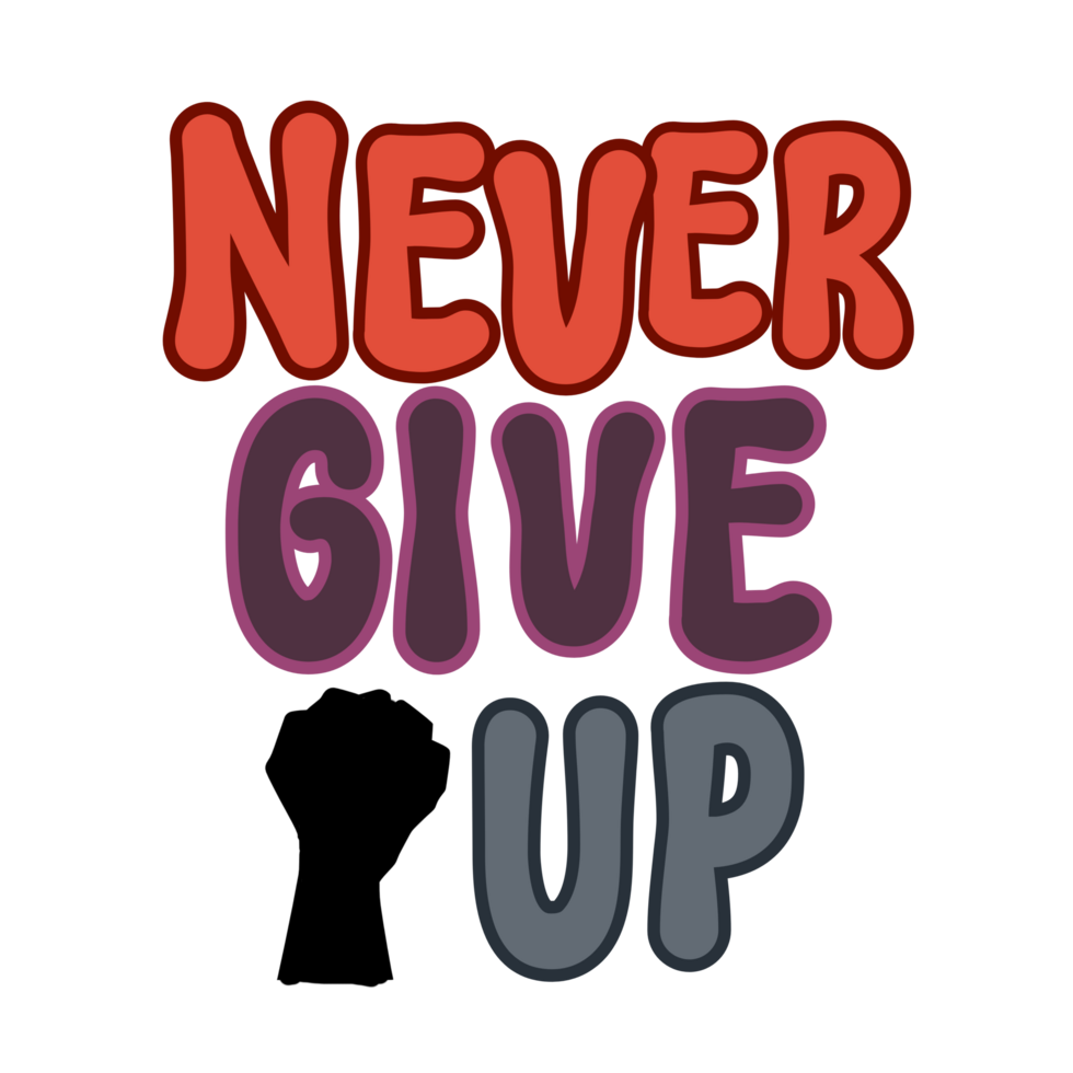 Never give up Text with fist, calligraphy clipart, Typography, graphics on transparent background, motivational words, positive mindset, inspirational quotes, motivational artwork png