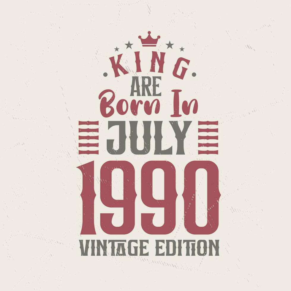 King are born in July 1990 Vintage edition. King are born in July 1990 Retro Vintage Birthday Vintage edition vector