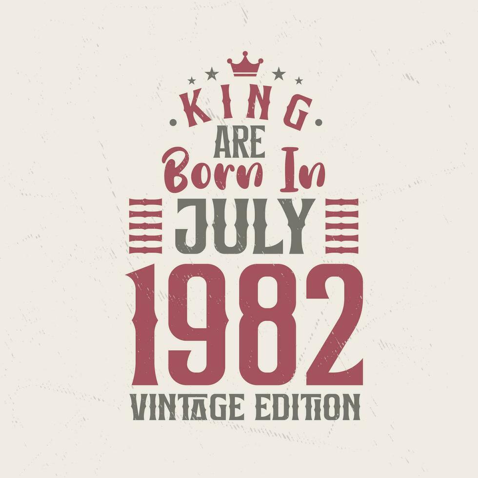 King are born in July 1982 Vintage edition. King are born in July 1982 Retro Vintage Birthday Vintage edition vector
