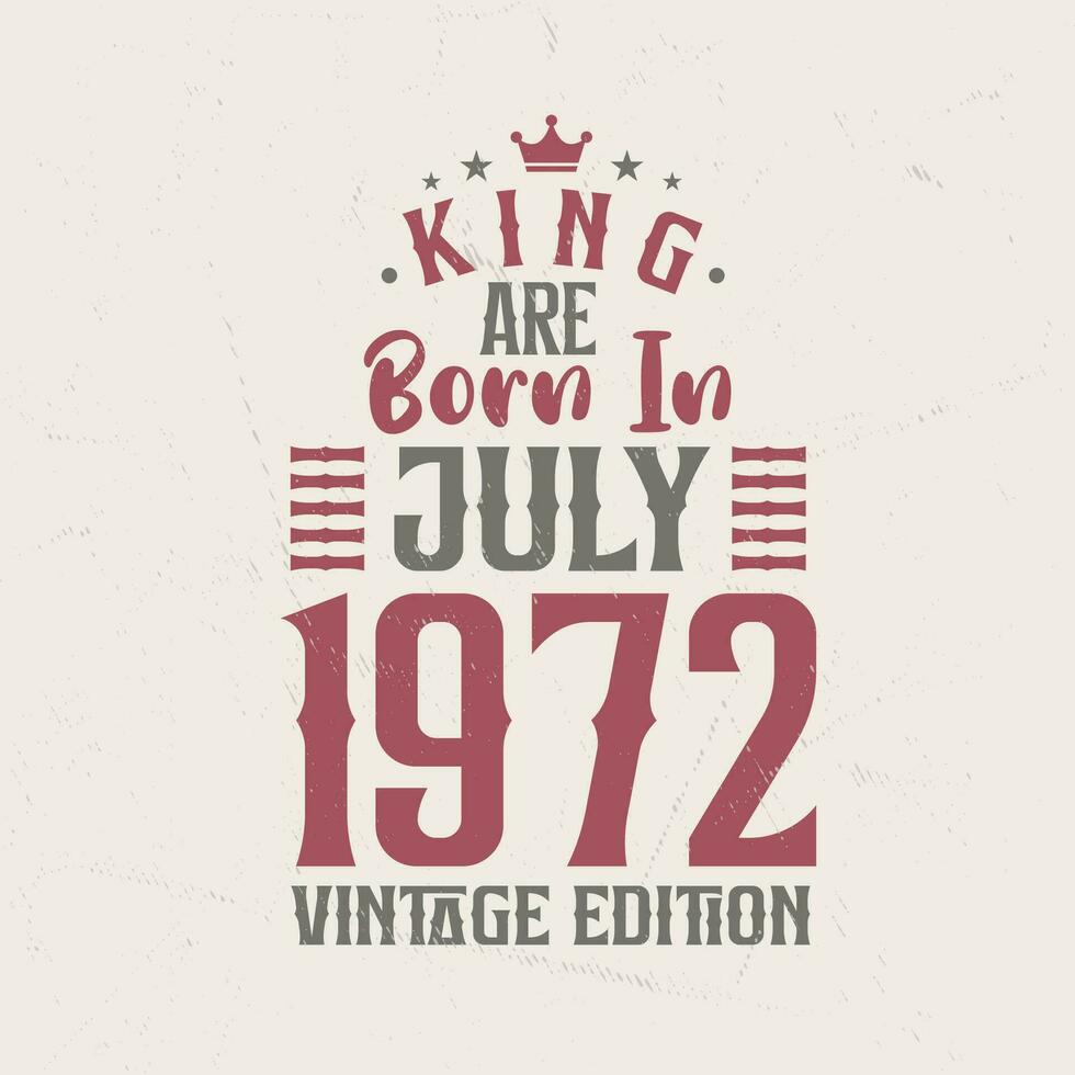 King are born in July 1972 Vintage edition. King are born in July 1972 Retro Vintage Birthday Vintage edition vector