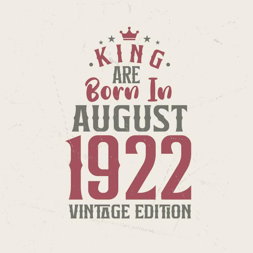 King are born in August 1922 Vintage edition. King are born in August 1922 Retro Vintage Birthday Vintage edition vector