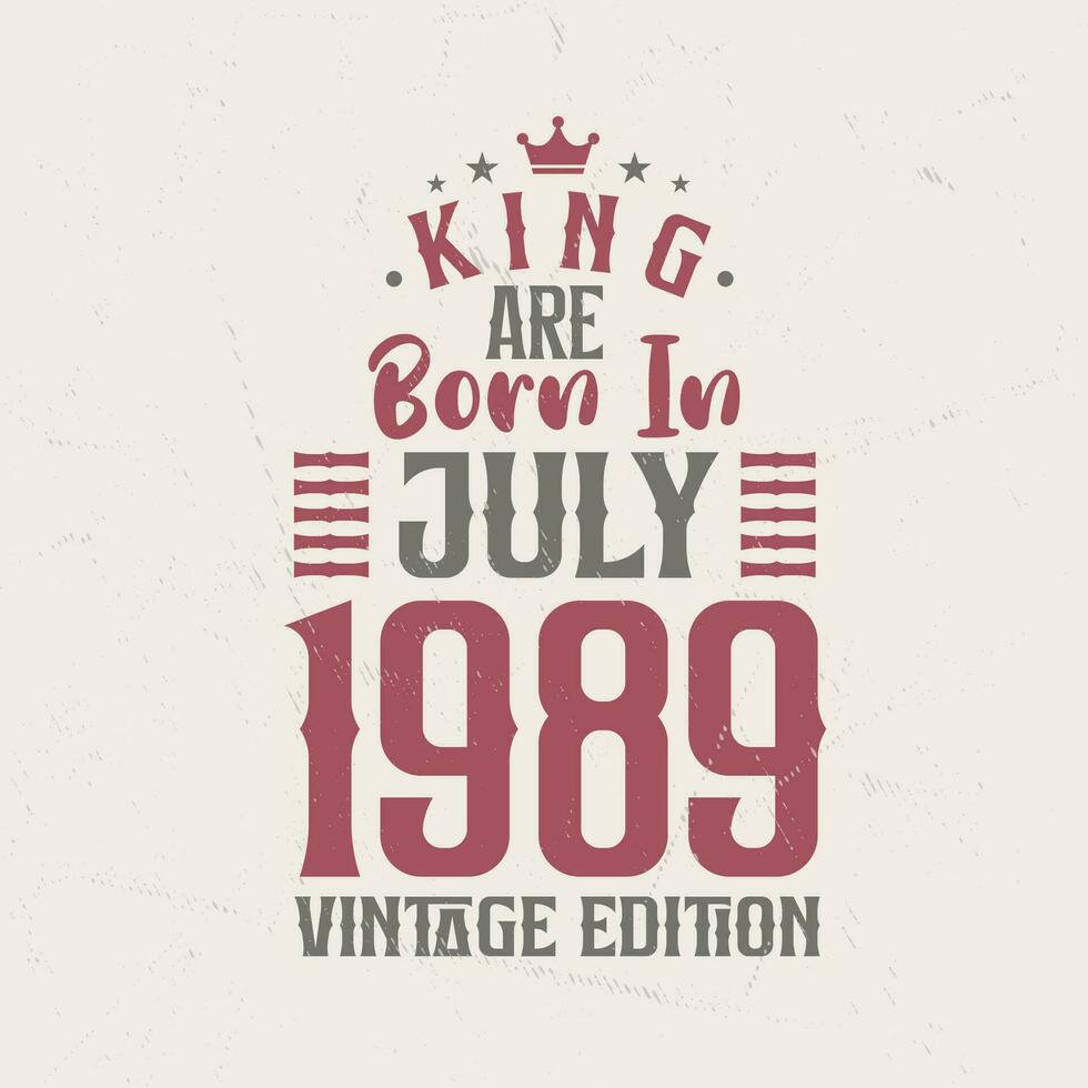 King are born in July 1989 Vintage edition. King are born in July 1989 Retro Vintage Birthday Vintage edition vector