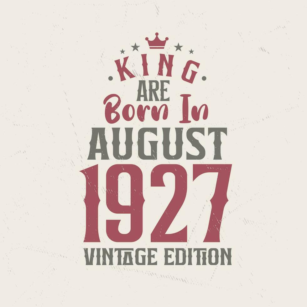 King are born in August 1927 Vintage edition. King are born in August 1927 Retro Vintage Birthday Vintage edition vector